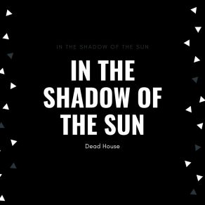 Download track In The Shadow Of The Sun (Sped Up) Dead House