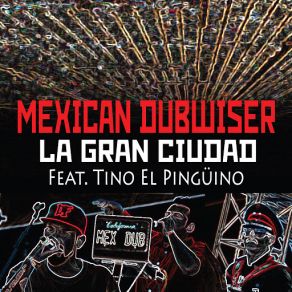 Download track La Gran Ciudad (Tino El Pingüino) Mexican DubwiserTino El Pingüino