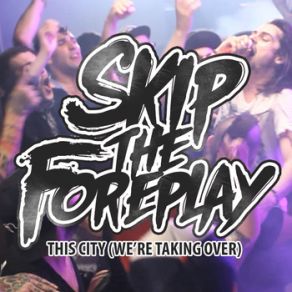 Download track This City (We'Re Taking Over) Skip The Foreplay