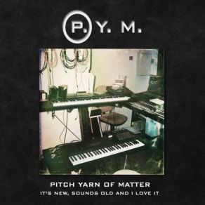 Download track It's New, Sounds Old And I Love It Pitch Yarn Of Matter