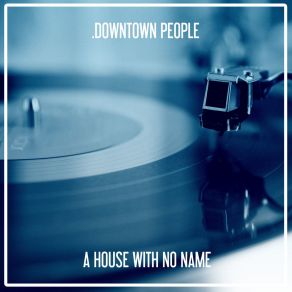 Download track A House With No Name (Nu Ground Foundation Underground Mix) Downtown People