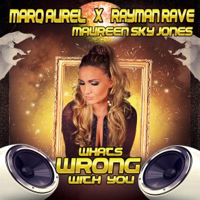 Download track Whats Wrong With You (Sunshine Dj Remix) Marq Aurel, Maureen Sky Jones, Rayman Rave