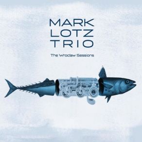 Download track Franz Mark Lotz, Mark Lotz Trio, Grzegorz Piasecki, Wojciech Buliński