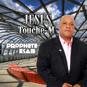 Download track Jesus Touche-M Esaie Prophete