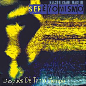 Download track Nadie Cree En Tu Dolor Nelson Ciani Martin - Seré Yo Mismo