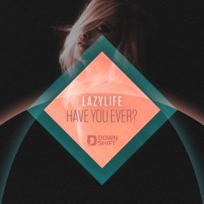 Download track Have You Ever (Remixed) Lazylife