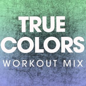 Download track True Colors (Workout Mix) Power Music Workout