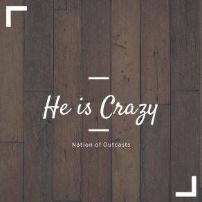 Download track He Is Crazy Nation Of Outcasts