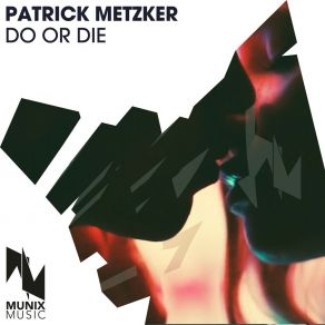 Download track Do Or Die (Extended Mix) Patrick Metzker