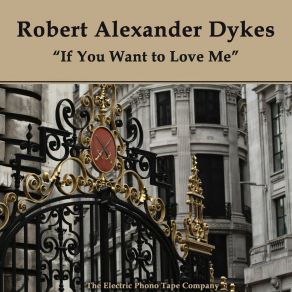 Download track If You Want To Love Me Robert Alexander Dykes