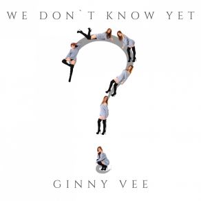 Download track We Don't Know Yet Ginny Vee