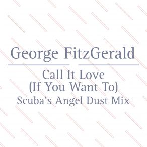 Download track Call It Love (If You Want To) (Scuba's Angel Dust Mix) George Fitzgerald