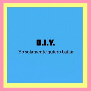 Download track Yo Solamente Quiero Bailar D. I. Y