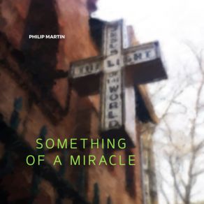 Download track Something Of A Miracle Philip Martin