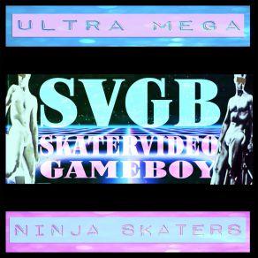 Download track S. V. G. B. (SkaterVideoGameBoy) ULTRA MEGA NINJA SKATERZ