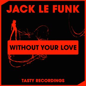 Download track Without Your Love Original Mix Jack Le Funk