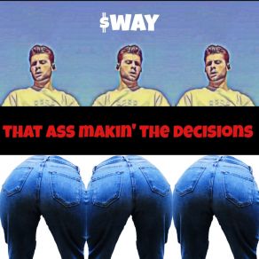 Download track That Ass Makin' The Decisions The Way