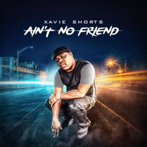 Download track Ain't No Friend Xavie Shorts