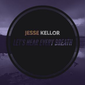 Download track Let's Hear Every Breath (Acoustic Version) Jesse Kellor