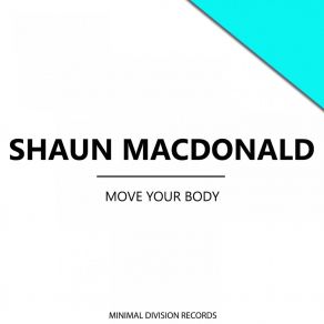 Download track Move Your Body Shaun Macdonald