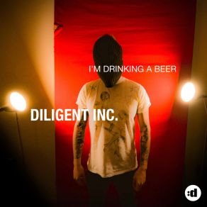 Download track I'm Drinking A Beer Diligent Inc