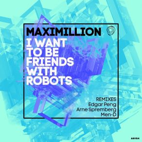 Download track I Want To Be Friends With Robots (Edgar Peng Remix) Maximillion