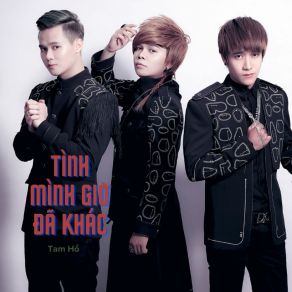 Download track Tình Mình Giờ Đã Khác Tam Ho