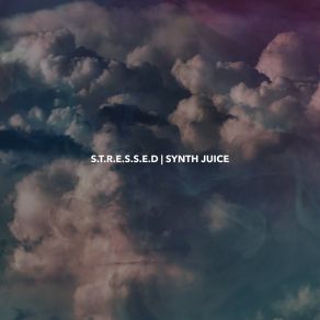 Download track Synth Juice S. T. R. E. S. S. E. D