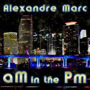 Download track Am In The Pm Alexandre Marc