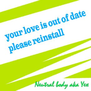 Download track Your Love Is Out Of Date Please Reinstall Neutral Body