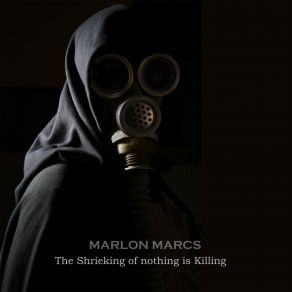 Download track The Shrieking Of Nothing Is Killing Marlon Marcs