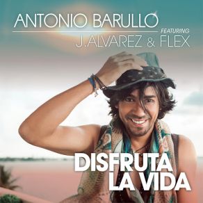 Download track Disfruta La Vida (J Alvarez & Flex) Antonio BarulloFlex, J Álvarez