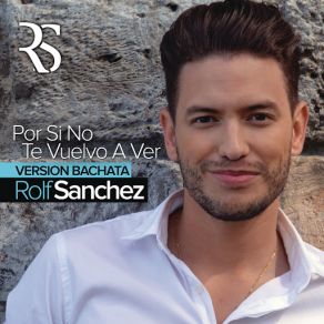 Download track Por Si No Te Vuelvo A Ver (Bachata Version) Rolf Sanchez