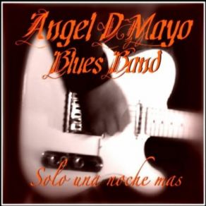 Download track Solo Una Noche Mas Angel Dmayo Blues Band