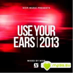 Download track Noir Music Presents Use Your Ears 2013 (Mixed) Noir