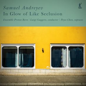 Download track Andreyev: In Glow Of Like Seclusion: No. 1, All Such To Life Peyee ChenLuigi Gaggero, Ensemble Proton Bern