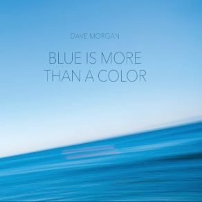 Download track Blue Is More Than A Color Dave Morgan