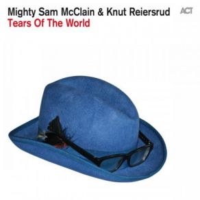 Download track Tears Of The World Mighty Sam McClain, Knut Reiersrud