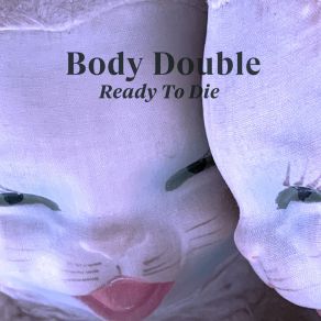 Download track Ready To Die (Single) Body Double