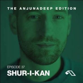 Download track The Anjunadeep Edition 037 Shur - I - Kan