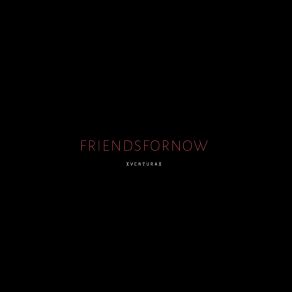 Download track Friends For Now XVenturax