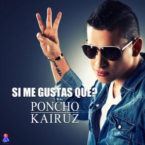 Download track Si Me Gustas Qué? Poncho Kairuz