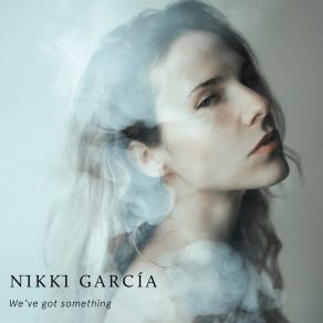 Download track We've Got Something Nikki García