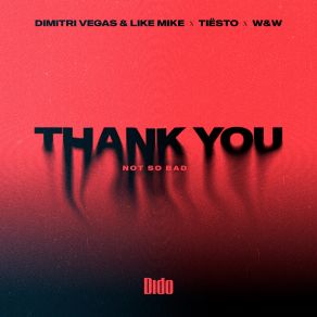 Download track Thank You (Not So Bad) (Extended) W&WDido, Dimitri Vegas, Like Mike, DJ Tiësto