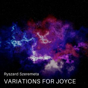 Download track Variations For James Joyce, Pt. 6 Ryszard Szeremeta