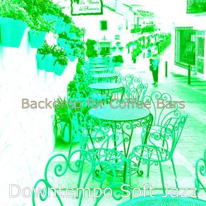 Download track Excellent Music For Oat Milk Cappuccinos Downtempo Soft Jazz