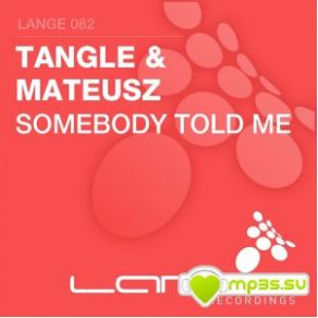 Download track Somebody Told Me (Original Mix) Tangle & Mateusz