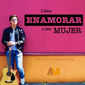 Download track Cómo Enamorar A Una Mujer Arturo Martínez