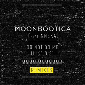 Download track Do Not Do Me (Like Dis) (Dillistone Remix) Moonbootica, Nneka