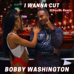 Download track I Wanna Cut Radio Mix Bobby WashingtonDjSoulbr